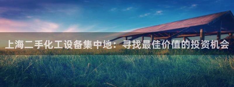 新城平台注册登录地址是什么：上海二手化工设备集中地